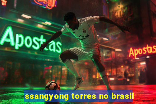 ssangyong torres no brasil